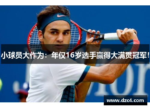 小球员大作为：年仅16岁选手赢得大满贯冠军！
